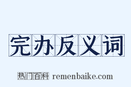 完办反义词是什么意思的图片